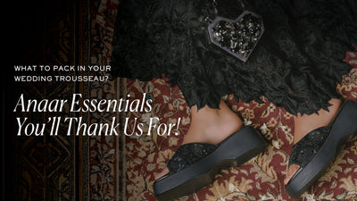 What to Pack in Your Wedding Trousseau? Anaar Essentials You’ll Thank Us For